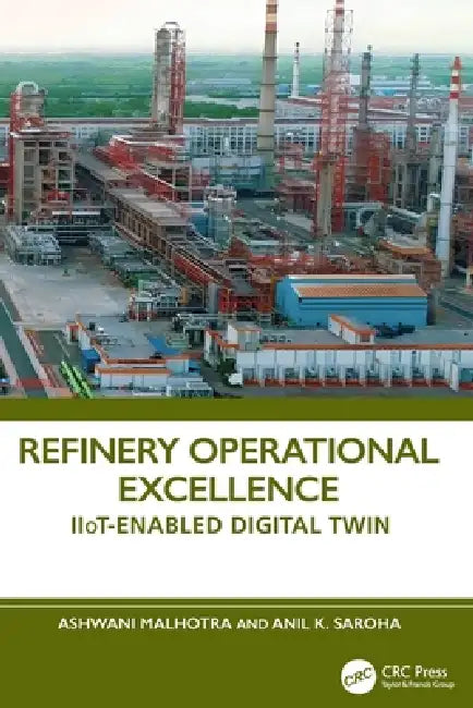 Refinery Operational Excellence: Iiot-Enabled Digital Twin by Ashwani Malhotra, Anil K. Saroha