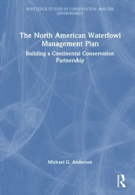 The North American Waterfowl Management Plan: Building a Continental Conservation Partnership by Michael G. Anderson