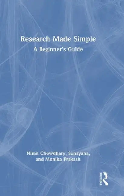 Research Made Simple: A Beginner's Guide by Nimit Chowdhary, Sunayana, Monika Prakash