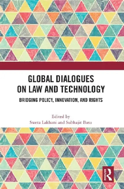 Global Dialogues on Law and Technology: Bridging Policy, Innovation, and Rights by Sweta Lakhani, Subhajit Basu