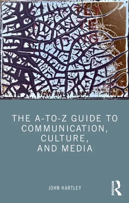 The A-To-Z Guide to Communication, Culture, and Media by John Hartley