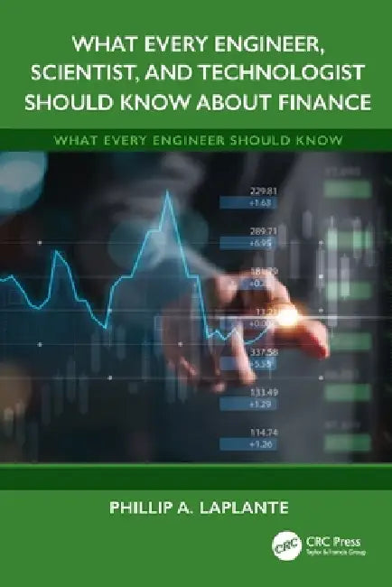 What Every Engineer, Scientist, and Technologist Should Know about Finance by Phillip A. Laplante
