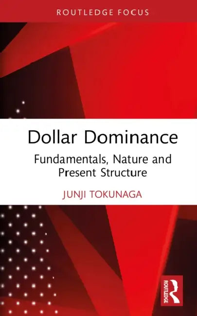 Dollar Dominance: Fundamentals, Nature, and Present Structure by Junji Tokunaga