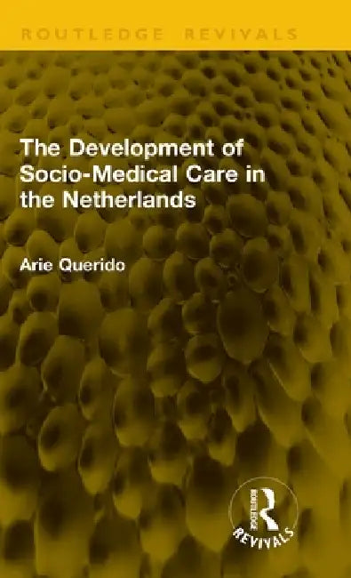The Development of Socio-Medical Care in the Netherlands by Arie Querido