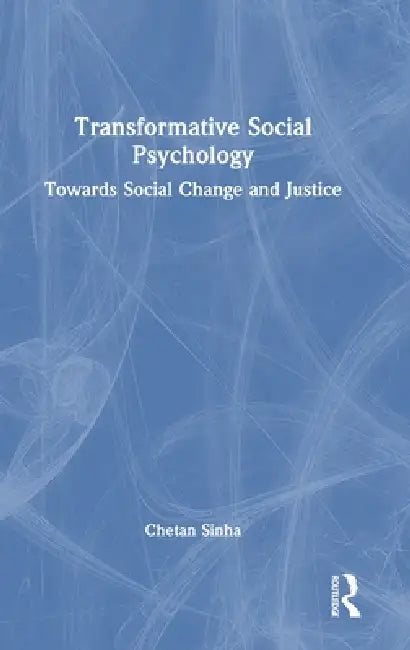 Transformative Social Psychology: Towards Social Change and Justice by Chetan Sinha