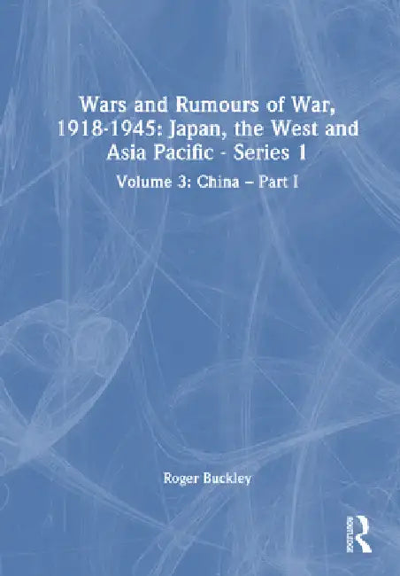 Wars And Rumours Of War, 1918-1945: Japan, The West And Asia Pacific - Series 1 by Roger Buckley