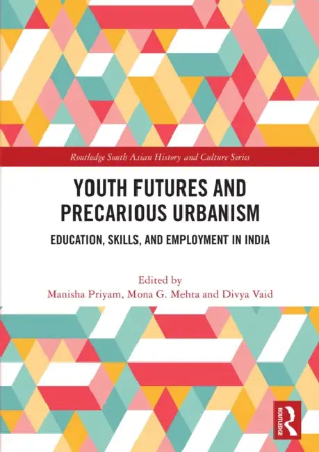 Youth Futures and Precarious Urbanism: Education, Skills, and Employment in India by Manisha Priyam