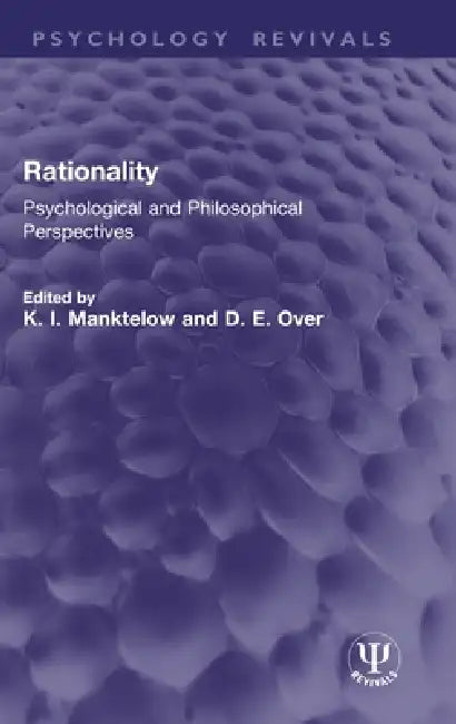 Rationality: Psychological and Philosophical Perspectives by K. I. Manktelow, D. E. Over
