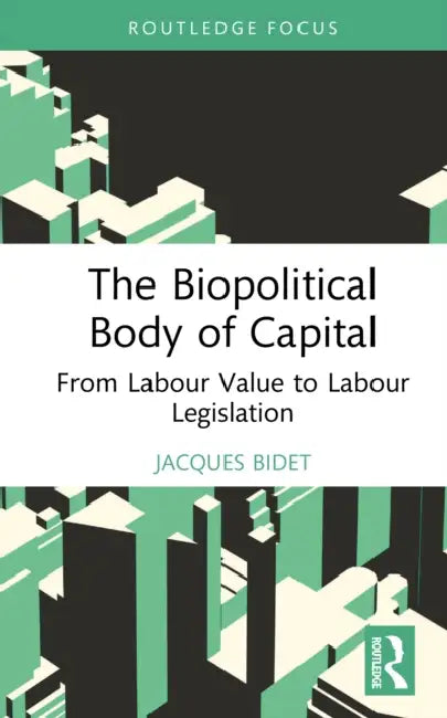 The Biopolitical Body of Capital: From Labour Value to Labour Legislation by Jacques Bidet