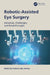 Robotic-Assisted Eye Surgery: Advances, Challenges, and Breakthroughs by Hashem Abu Serhan