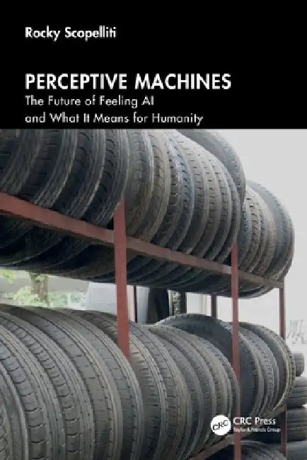Perceptive Machines: The Future of Feeling AI and What It Means for Humanity by Rocky Scopelliti