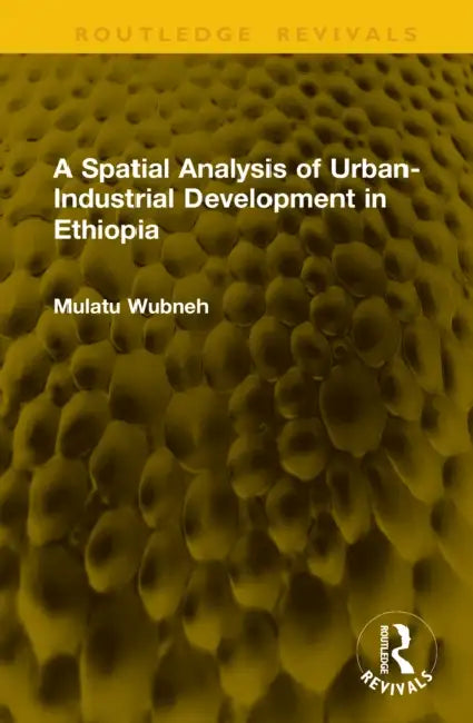 A Spatial Analysis of Urban-Industrial Development in Ethiopia by Mulatu Wubneh