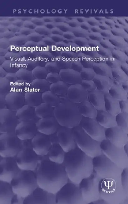 Perceptual Development: Visual, Auditory, and Speech Perception in Infancy by Alan Slater