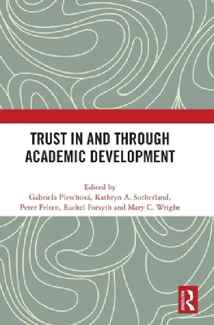 Trust in and Through Academic Development by Gabriela Pleschová, Kathryn A. Sutherland, Peter Felten