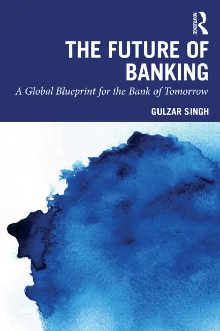 The Future of Banking: A Global Blueprint for the Bank of Tomorrow by Gulzar Singh
