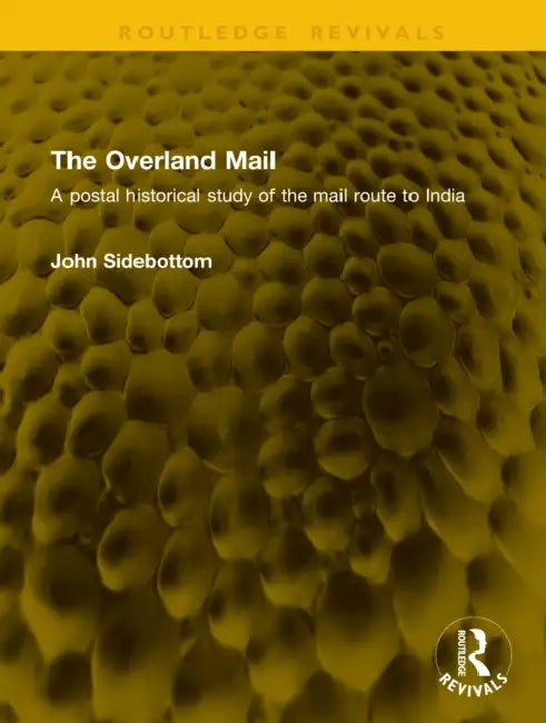 The Overland Mail: A Postal Historical Study of the Mail Route to India by John Sidebottom