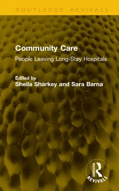 Community Care: People Leaving Long-Stay Hospitals by Sheila Sharkey