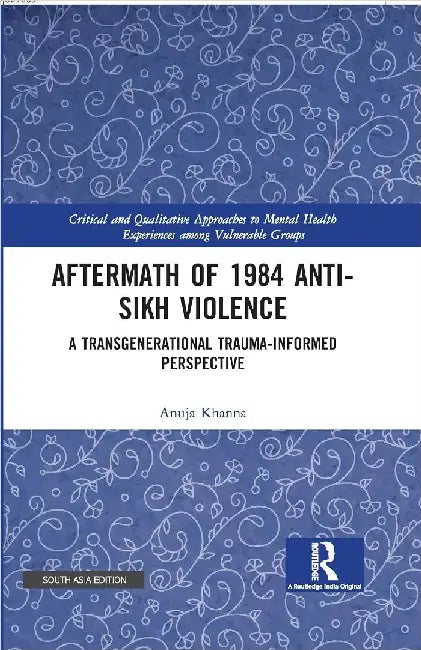 Aftermath of 1984 Anti-Sikh Violence: A Transgenerational Trauma-informed Perspective by Anuja Khana