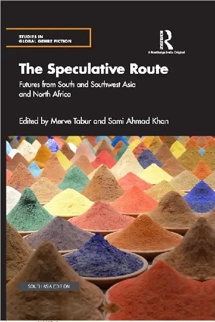The Speculative Route: Futures from South and Southwest Asia and North Africa by Merve Tabur