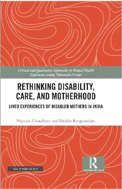 Rethinking Disability Care and Motherhood: Lived Experiences of Disabled Mothers in India by Priyasha Choudhary