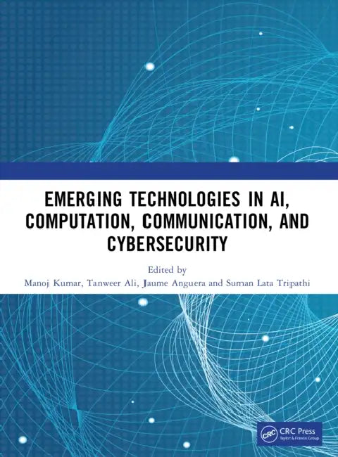 Emerging Technologies in Ai, Computation, Communication, and Cybersecurity by Manoj Kumar, Tanweer Ali, Jaume Anguera