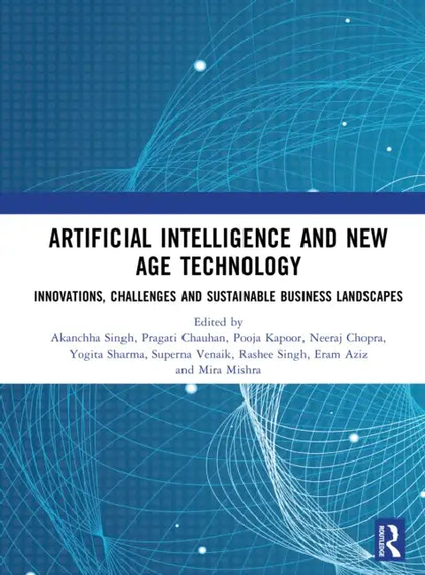 Artificial Intelligence and New Age Technology: Innovations, Challenges and Sustainable Business Landscapes by Singh Akanchha