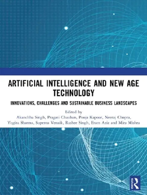 Artificial Intelligence and New Age Technology: Innovations, Challenges and Sustainable Business Landscapes by Akanchha Singh, Pragati Chauhan, Pooja Kapoor