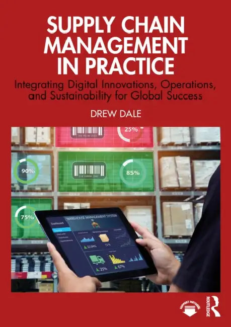Supply Chain Management in Practice: Integrating Digital Innovations, Operations, and Sustainability for Global Success by Drew Dale