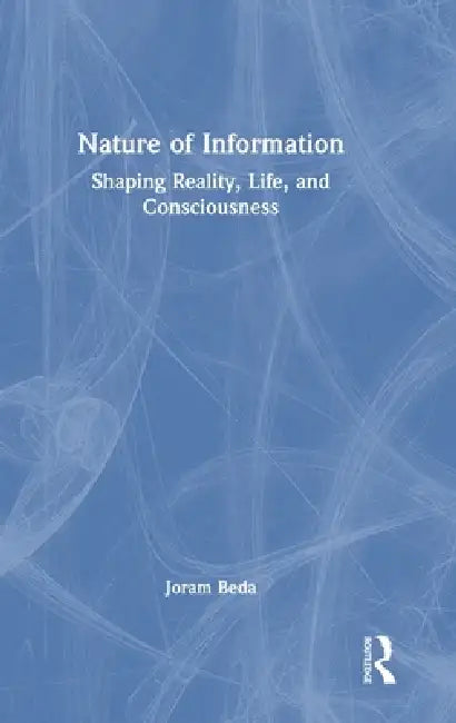 Nature of Information: Shaping Reality, Life, and Consciousness by Joram Beda