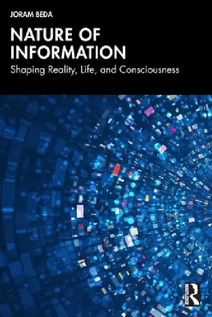 Nature of Information: Shaping Reality, Life, and Consciousness by Joram Beda