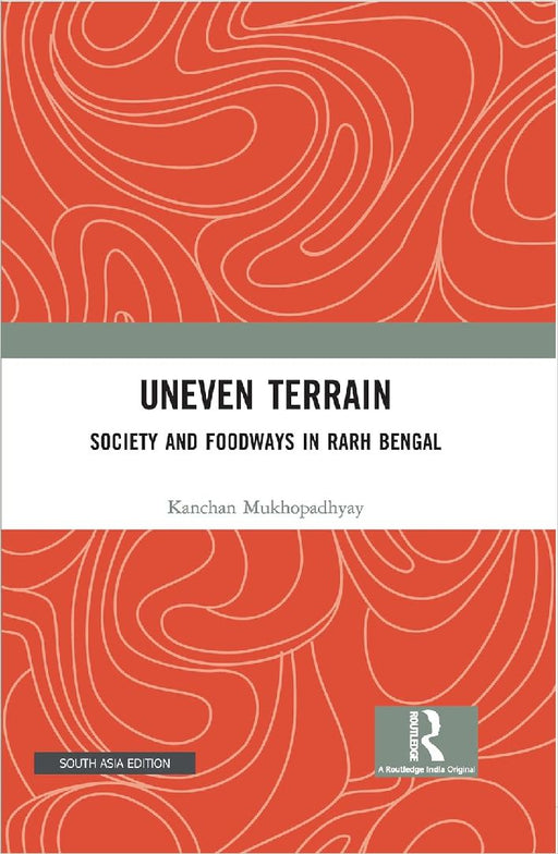 Uneven Terrain: Society and Foodways in Rarh Bengal by Kanchan Mukhopadhyay