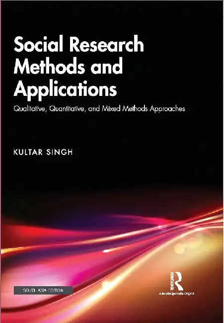 Social Research Methods and Applications: Qualitative, Quantitative, and Mixed Methods Approaches by Kultar Singh