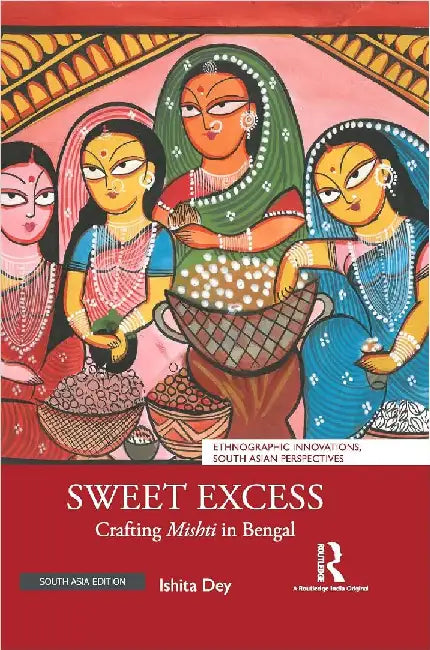 Sweet Excess: Crafting Mishti in Bengal by Ishita Dey