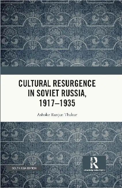 Cultural Resurgence in Soviet Russia 1917â€“1935 by Ashoke Ranjan Thakur