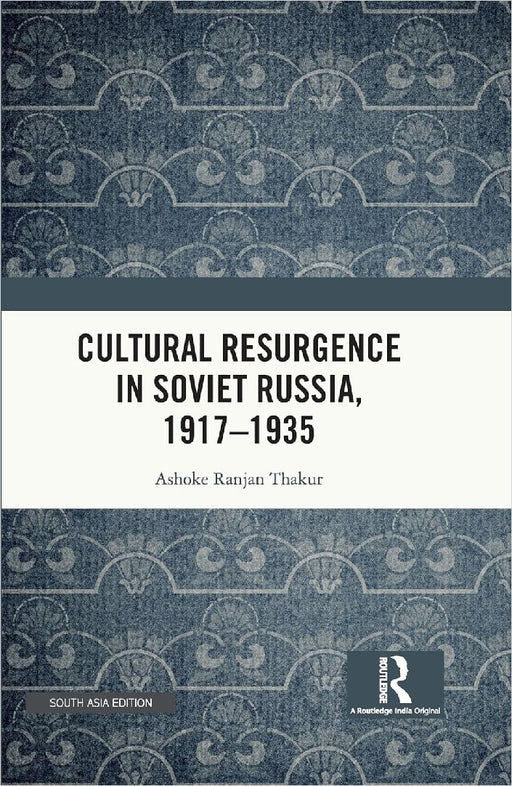 Cultural Resurgence in Soviet Russia 1917–1935  by Ashoke Ranjan Thakur