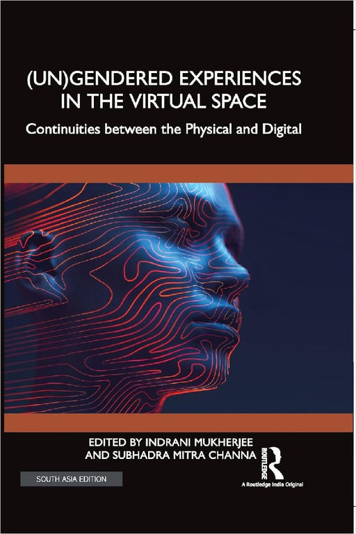 (UN)Gendered Experiences in the Virtual Space: Continuities between the Physical and Digital by Indrani Mukherjee