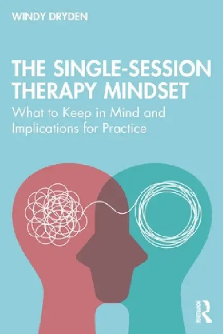The Single-Session Therapy Mindset: What to Keep in Mind and Implications for Practice by Windy Dryden