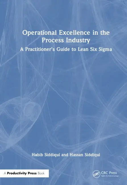 Operational Excellence in the Process Industry: A Practitioner's Guide to Lean Six Sigma by Habib Siddiqui, Hassan Siddiqui