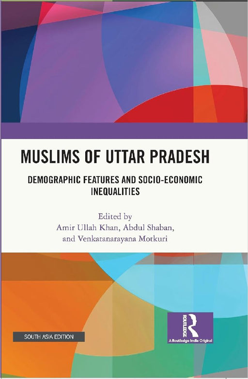 Muslims of Uttar Pradesh: Demographic Features and Socio-Economic Inequalities by Amir Ullah Khan