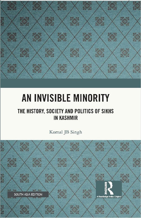 An Invisible Minority: The History Society and Politics of Sikhs in Kashmir by Komal JB Singh
