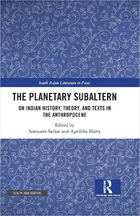 The Planetary Subaltern: On Indian History Theory and Texts in the Anthropocene by Somasree Sarkar