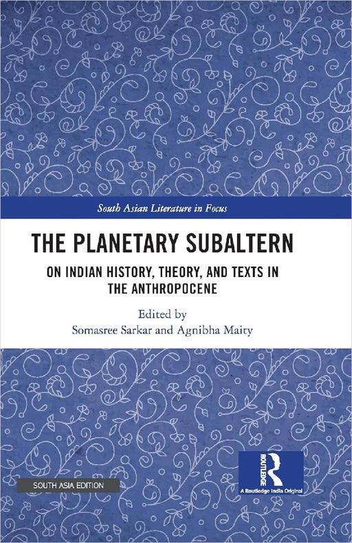 The Planetary Subaltern: On Indian History Theory and Texts in the Anthropocene by Somasree Sarkar
