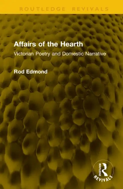 Affairs of the Hearth: Victorian Poetry and Domestic Narrative by Rod Edmond