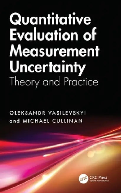 Quantitative Evaluation of Measurement Uncertainty: Theory and Practice by Oleksandr Vasilevskyi, Michael Cullinan