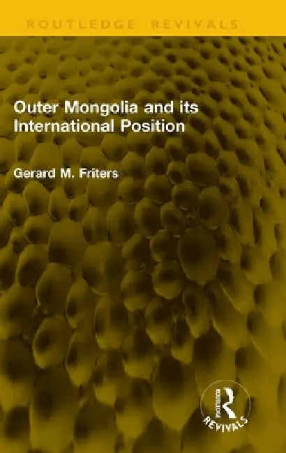 Outer Mongolia and Its International Position by Gerard M. Friters