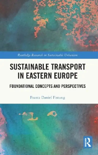 Sustainable Transport in Eastern Europe: Foundational Concepts and Perspectives by Frantz Daniel Fistung