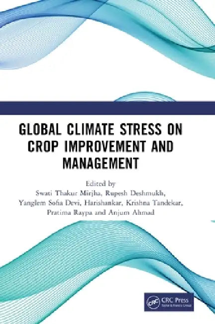 Global Climate Stress on Crop Improvement and Management by Swati Thakur Mirjha, Rupesh Deshmukh, Yanglem Sofia Devi