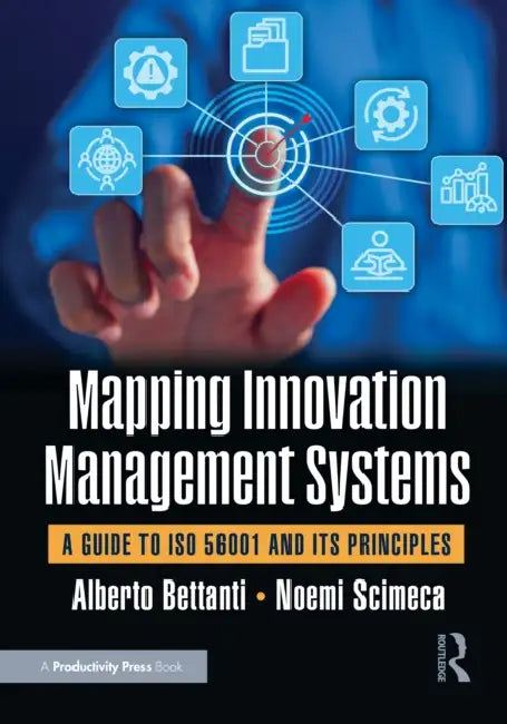 Mapping Innovation Management Systems: A Guide to ISO 56001 and Its Principles by Alberto Bettanti, Noemi Scimeca