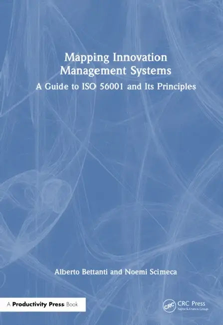 Mapping Innovation Management Systems: A Guide to ISO 56001 and Its Principles by Alberto Bettanti, Noemi Scimeca