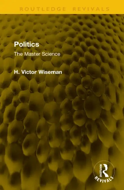 Politics: The Master Science by H. Victor Wiseman